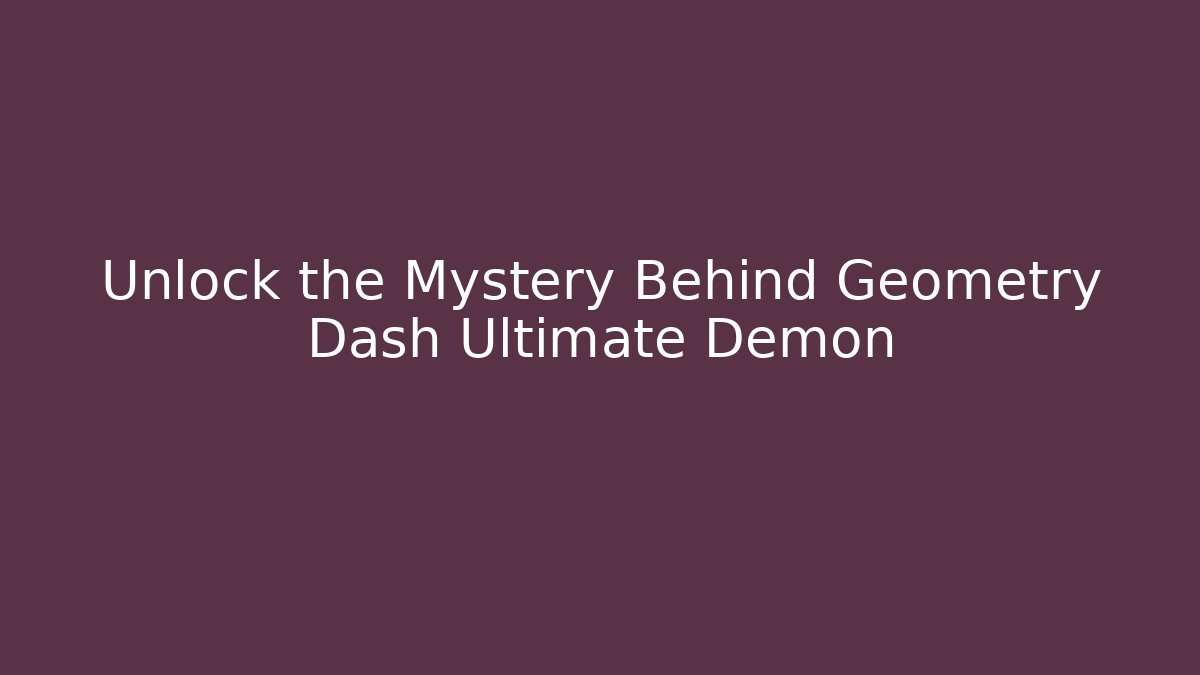 Unlock the Mystery Behind Geometry Dash Ultimate Demon - Andrea Zevedo