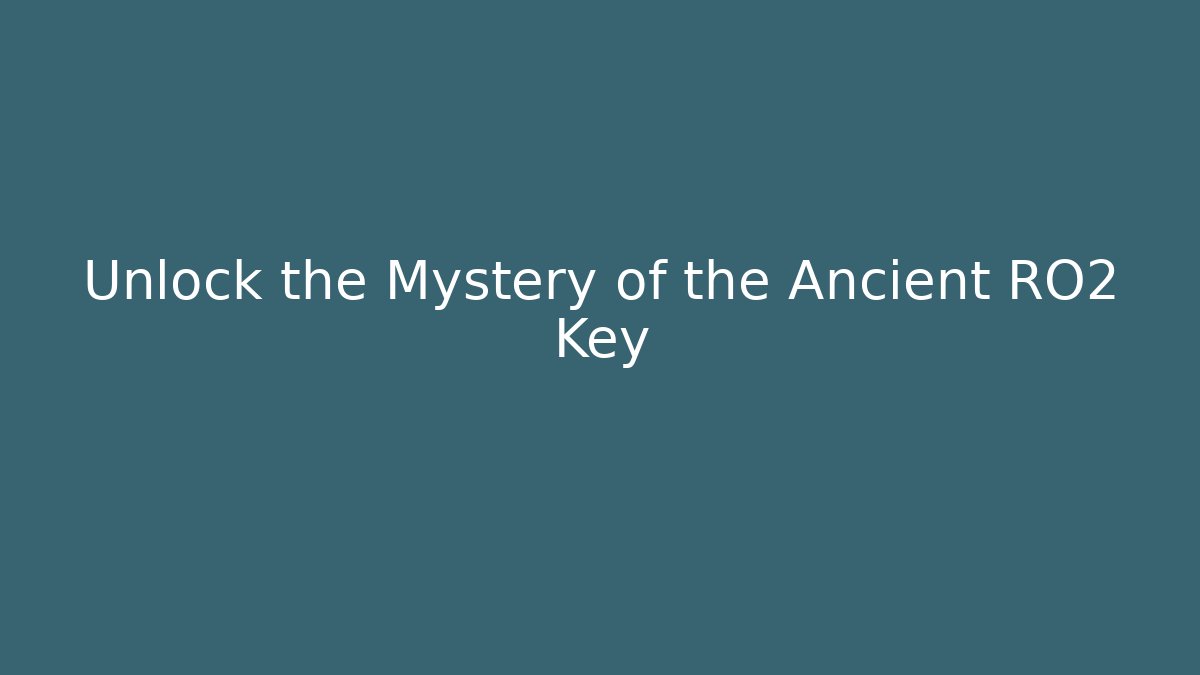 Unlock the Mystery of the Ancient RO2 Key