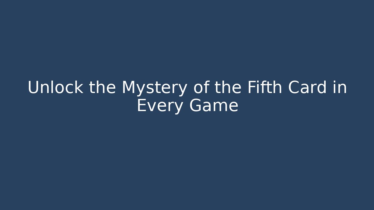 Unlock the Mystery of the Fifth Card in Every Game