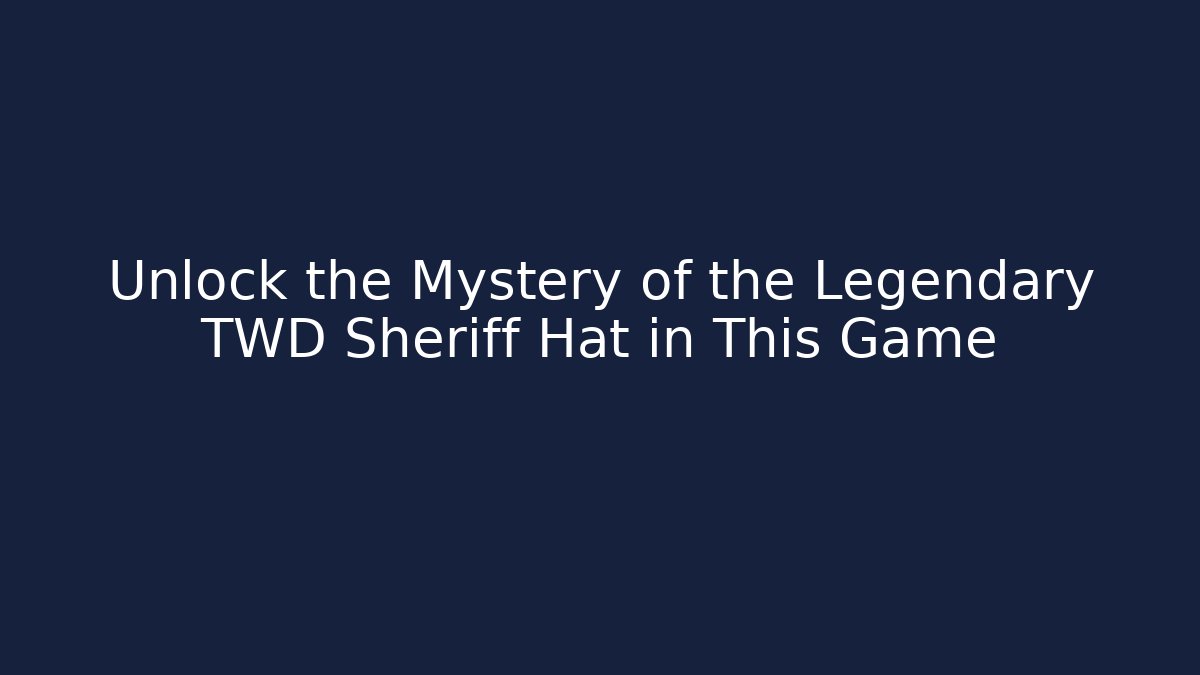 Unlock the Mystery of the Legendary TWD Sheriff Hat in This Game
