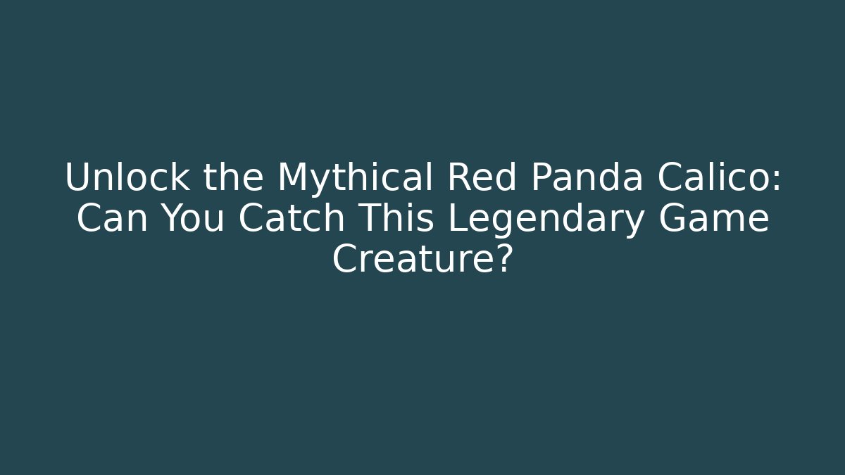 Unlock the Mythical Red Panda Calico: Can You Catch This Legendary Game Creature?