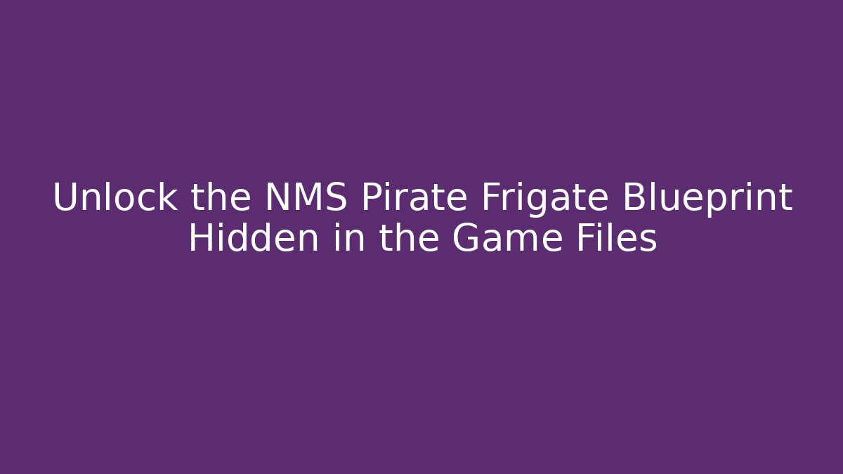 Unlock the NMS Pirate Frigate Blueprint Hidden in the Game Files
