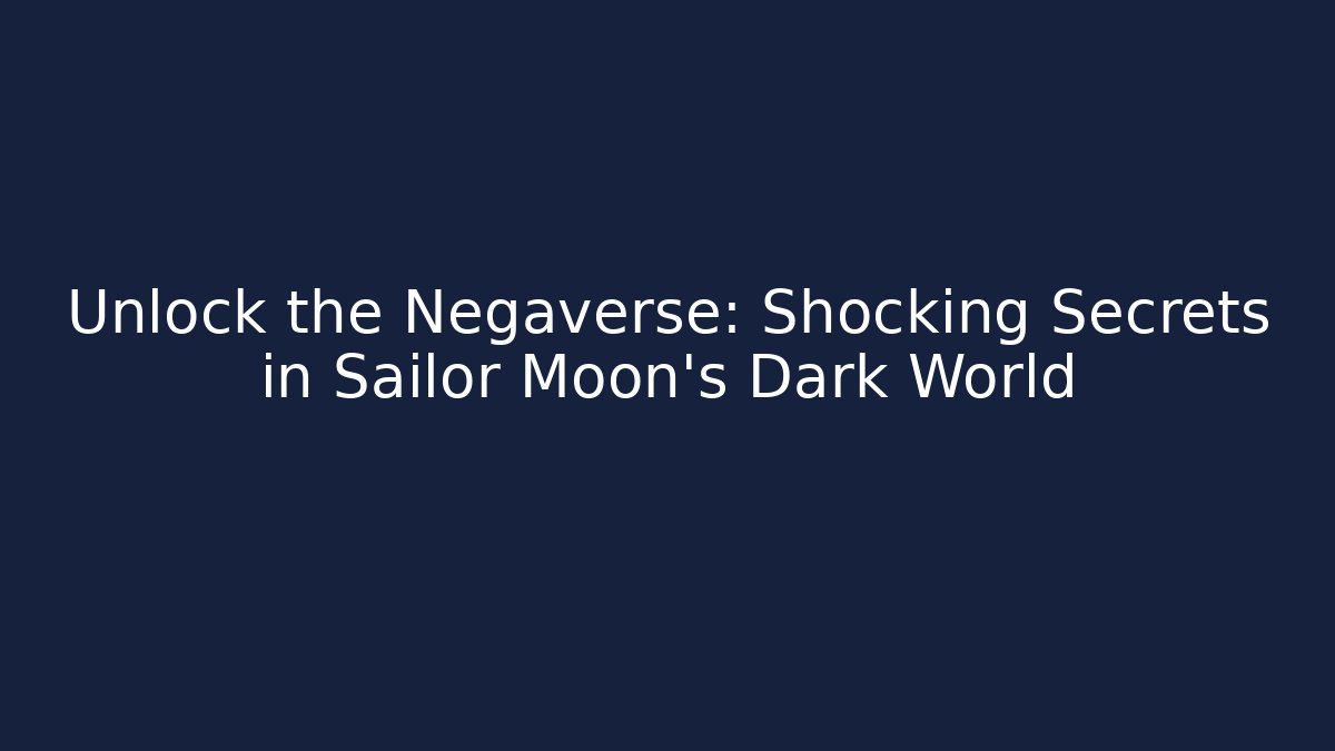 Unlock the Negaverse: Shocking Secrets in Sailor Moon's Dark World - Andrea Zevedo