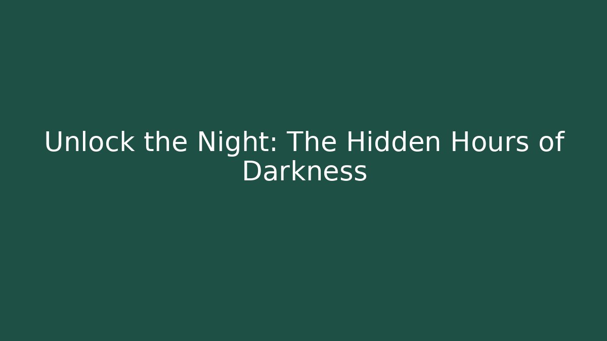 Unlock the Night: The Hidden Hours of Darkness