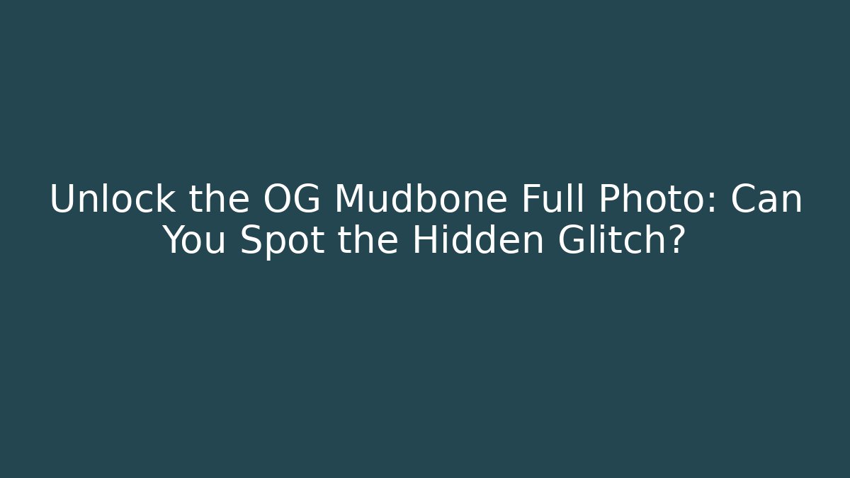 Unlock the OG Mudbone Full Photo: Can You Spot the Hidden Glitch?