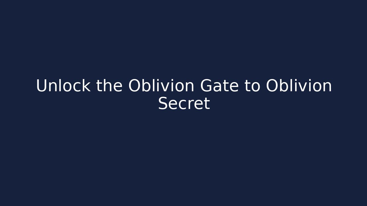 Unlock the Oblivion Gate to Oblivion Secret