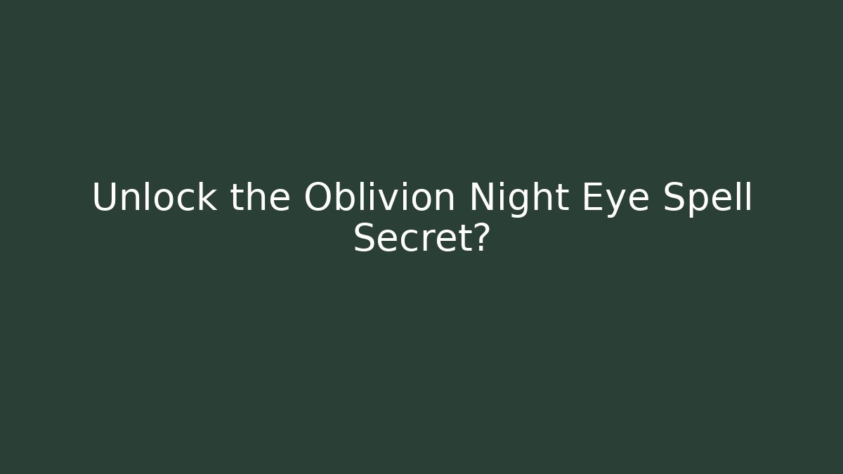 Unlock the Oblivion Night Eye Spell Secret?