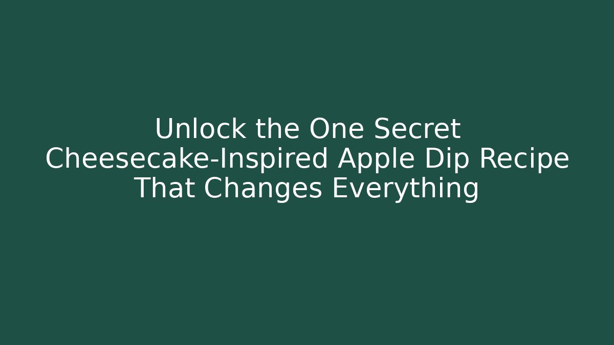 Unlock the One Secret Cheesecake-Inspired Apple Dip Recipe That Changes Everything - Andrea Zevedo