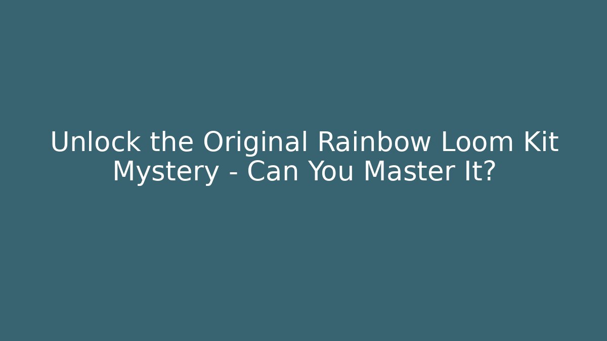 Unlock the Original Rainbow Loom Kit Mystery – Can You Master It?