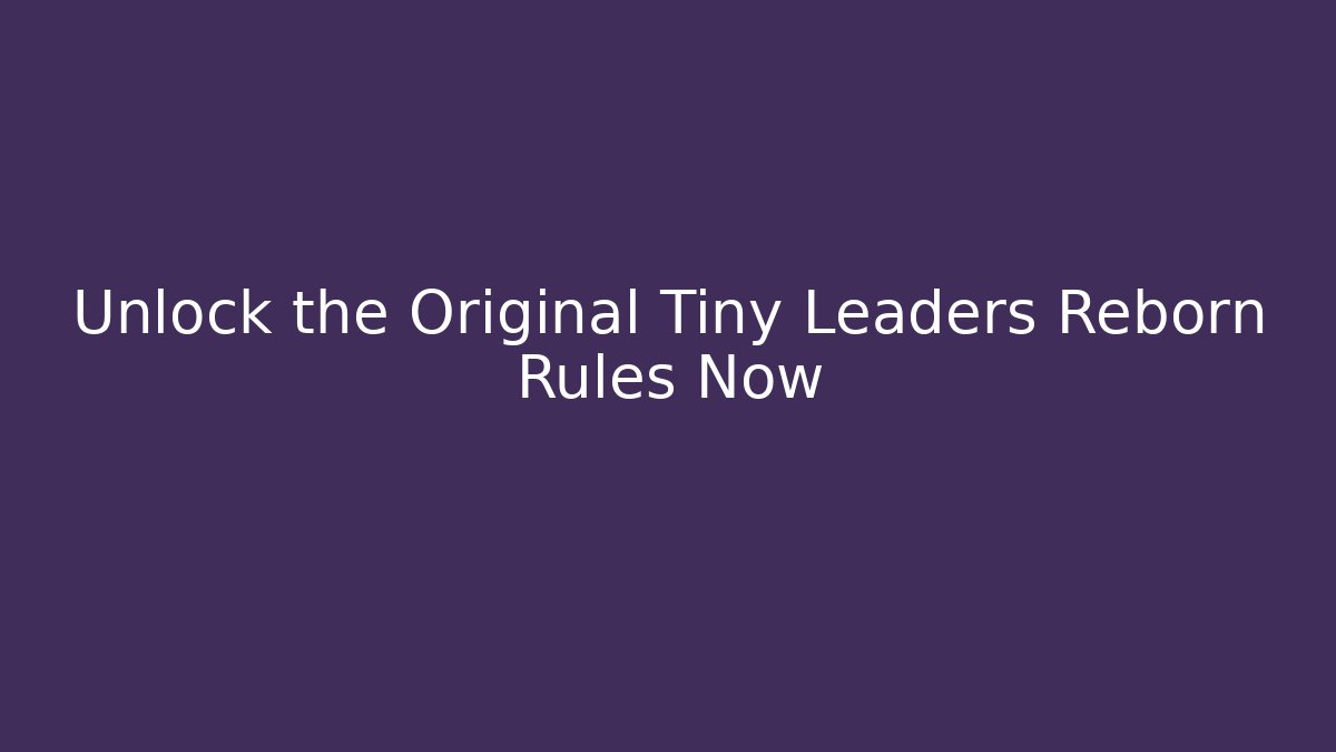 Unlock the Original Tiny Leaders Reborn Rules Now