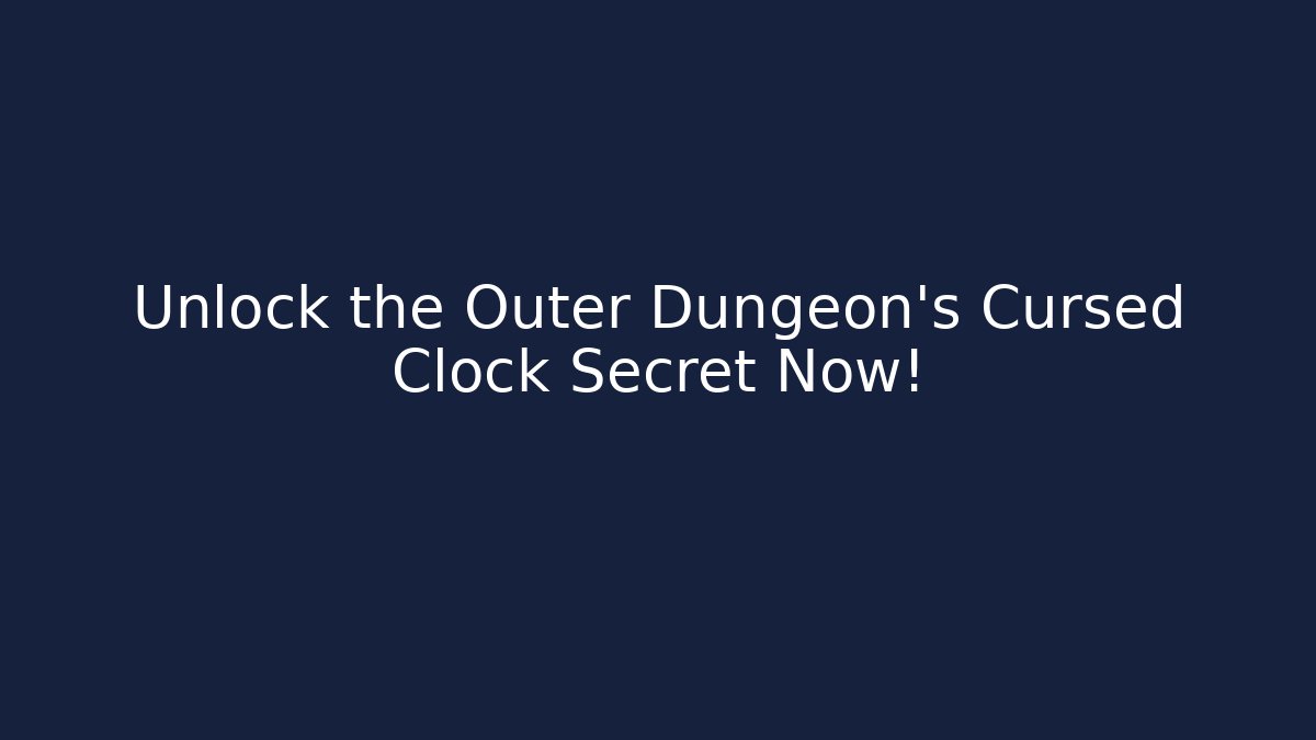 Unlock the Outer Dungeon's Cursed Clock Secret Now!