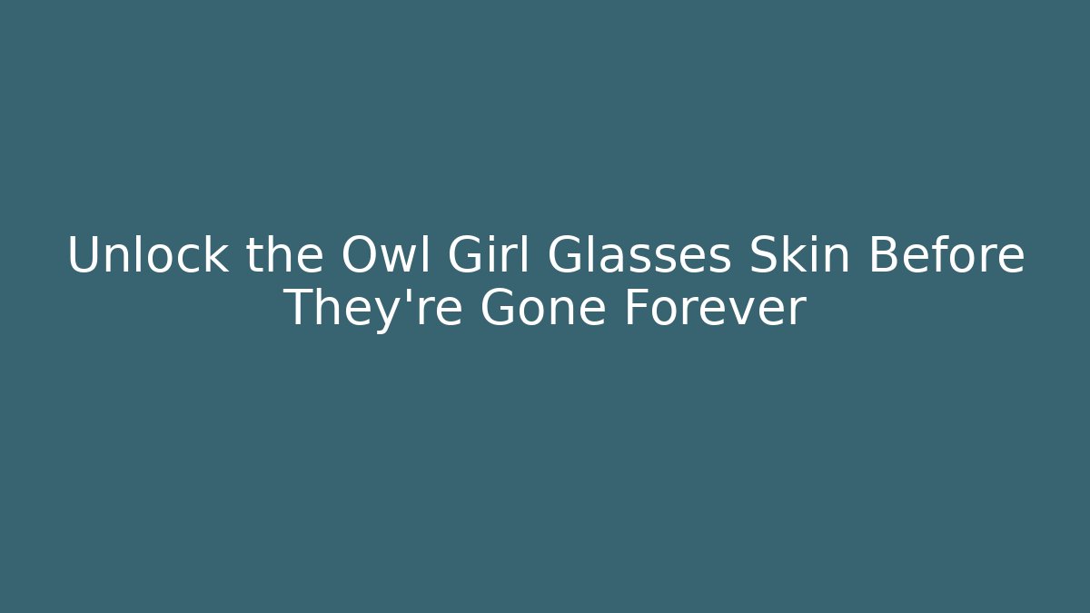 Unlock the Owl Girl Glasses Skin Before They're Gone Forever