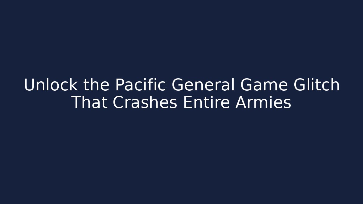 Unlock the Pacific General Game Glitch That Crashes Entire Armies