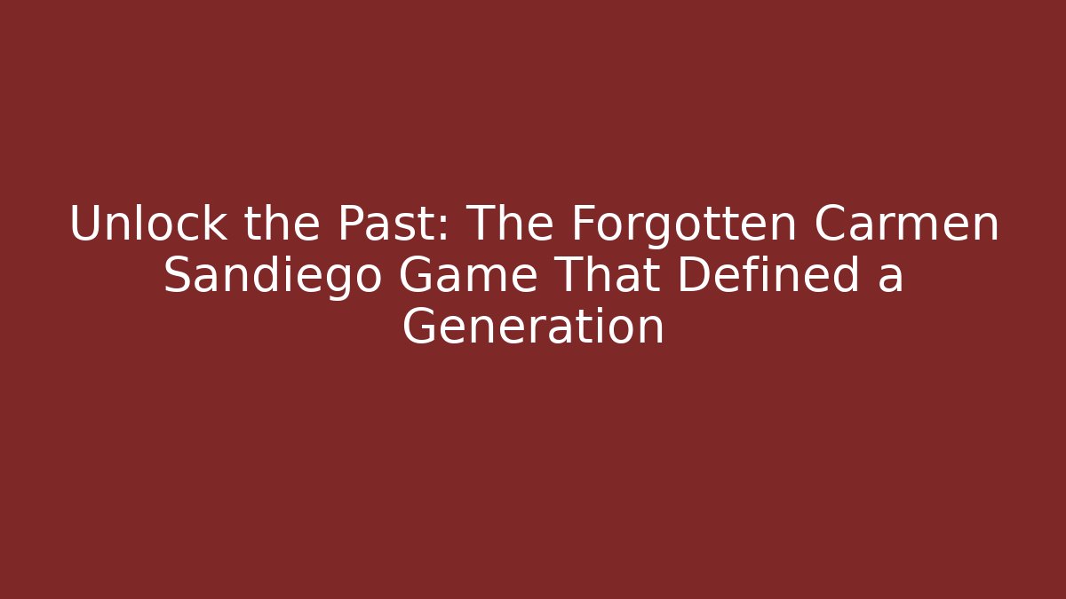 Unlock the Past: The Forgotten Carmen Sandiego Game That Defined a Generation