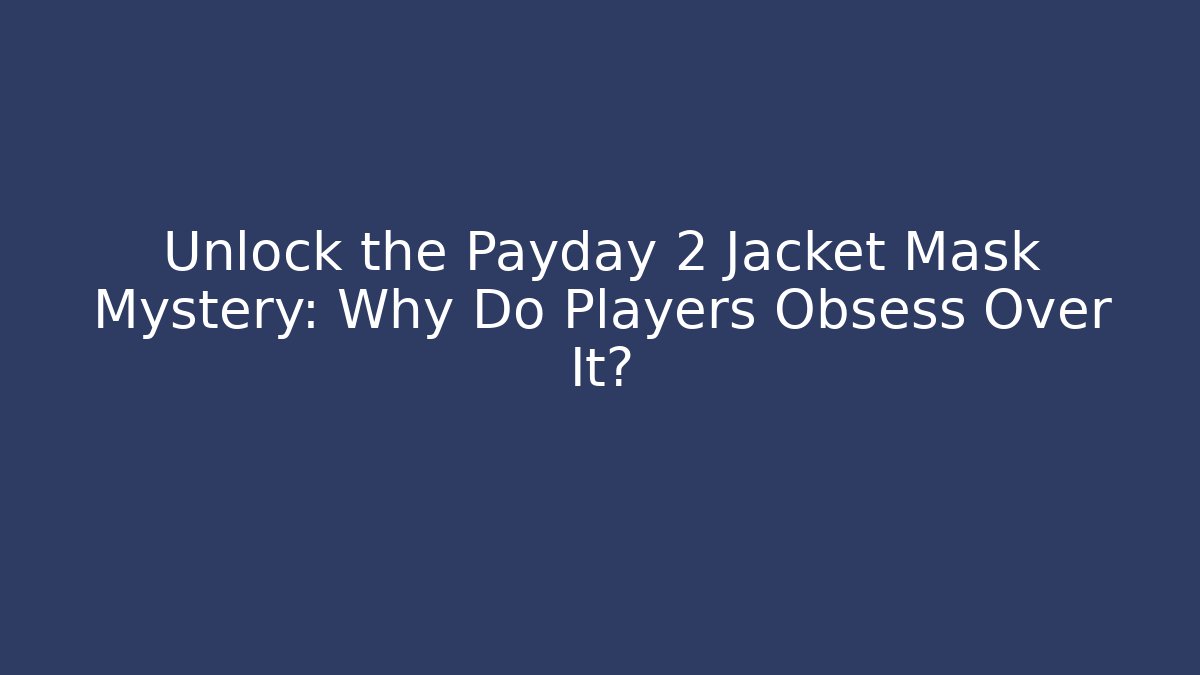 Unlock the Payday 2 Jacket Mask Mystery: Why Do Players Obsess Over It? - Andrea Zevedo