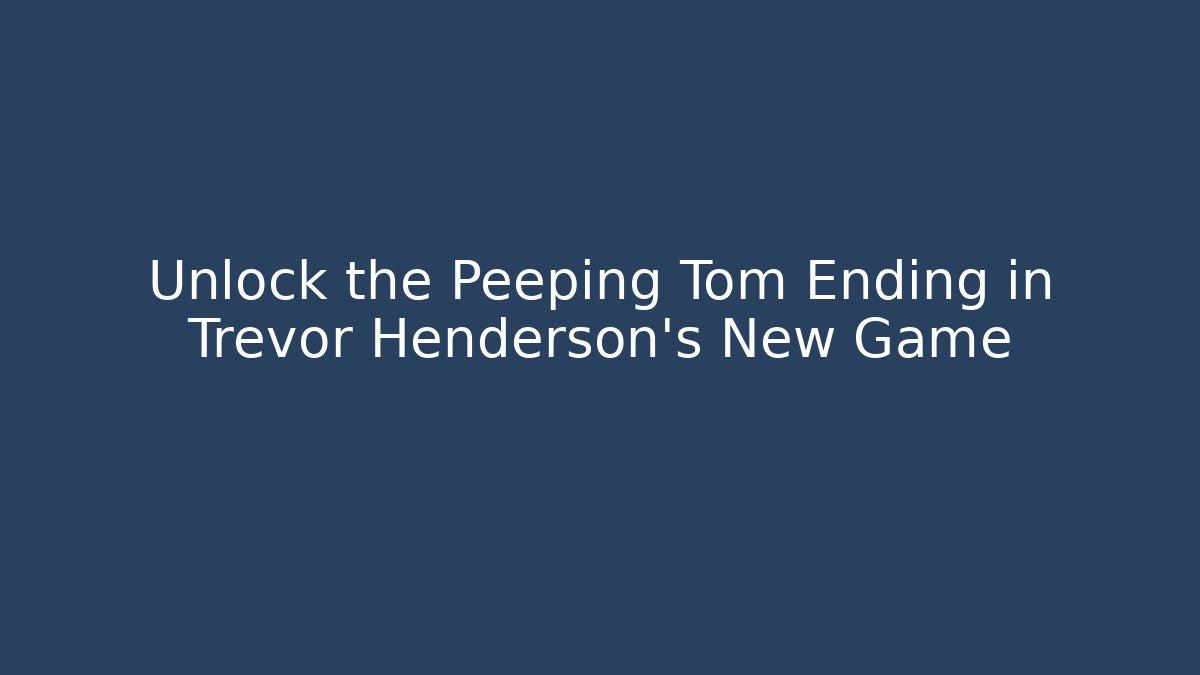Unlock the Peeping Tom Ending in Trevor Henderson's New Game