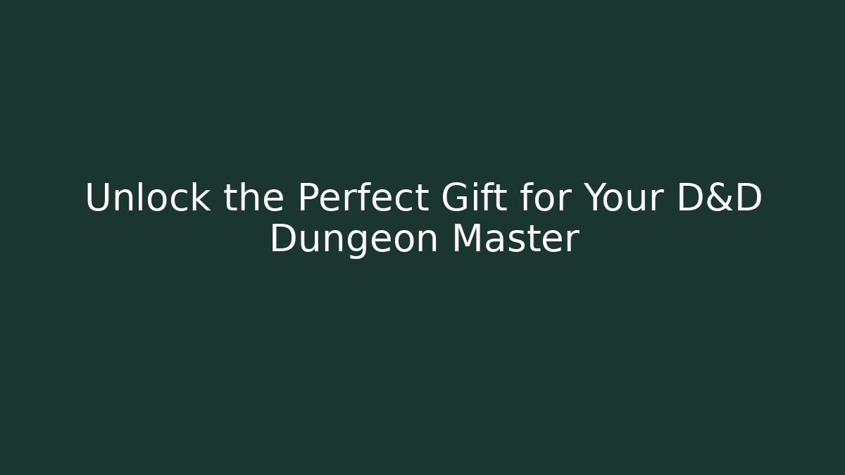 Unlock the Perfect Gift for Your D&D Dungeon Master