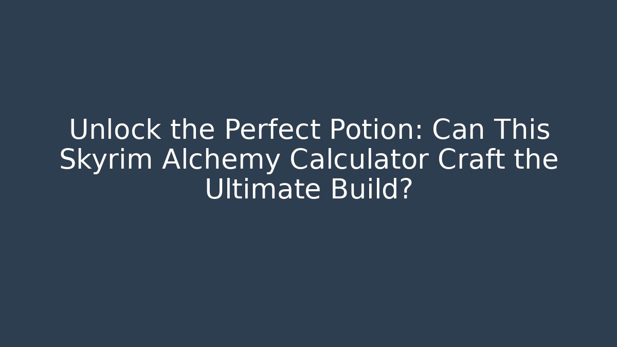 Unlock the Perfect Potion: Can This Skyrim Alchemy Calculator Craft the Ultimate Build?