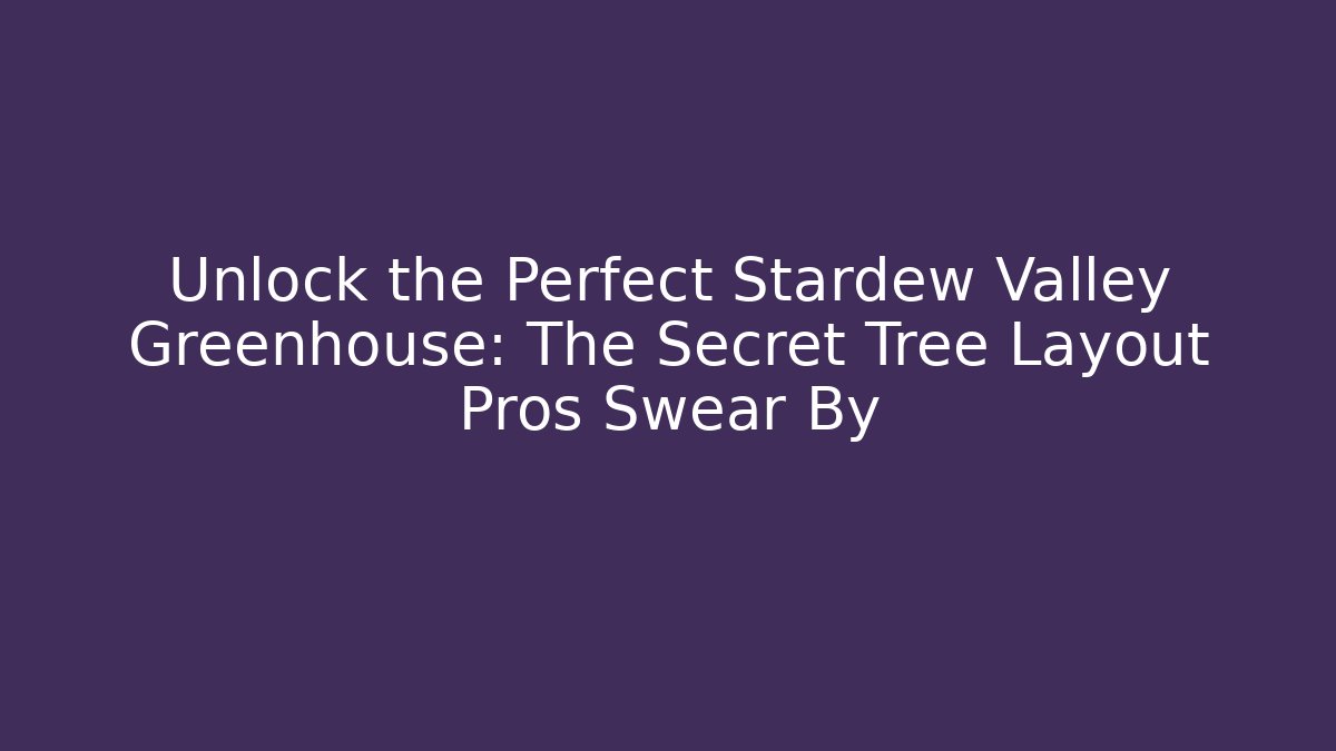 Unlock the Perfect Stardew Valley Greenhouse: The Secret Tree Layout Pros Swear By