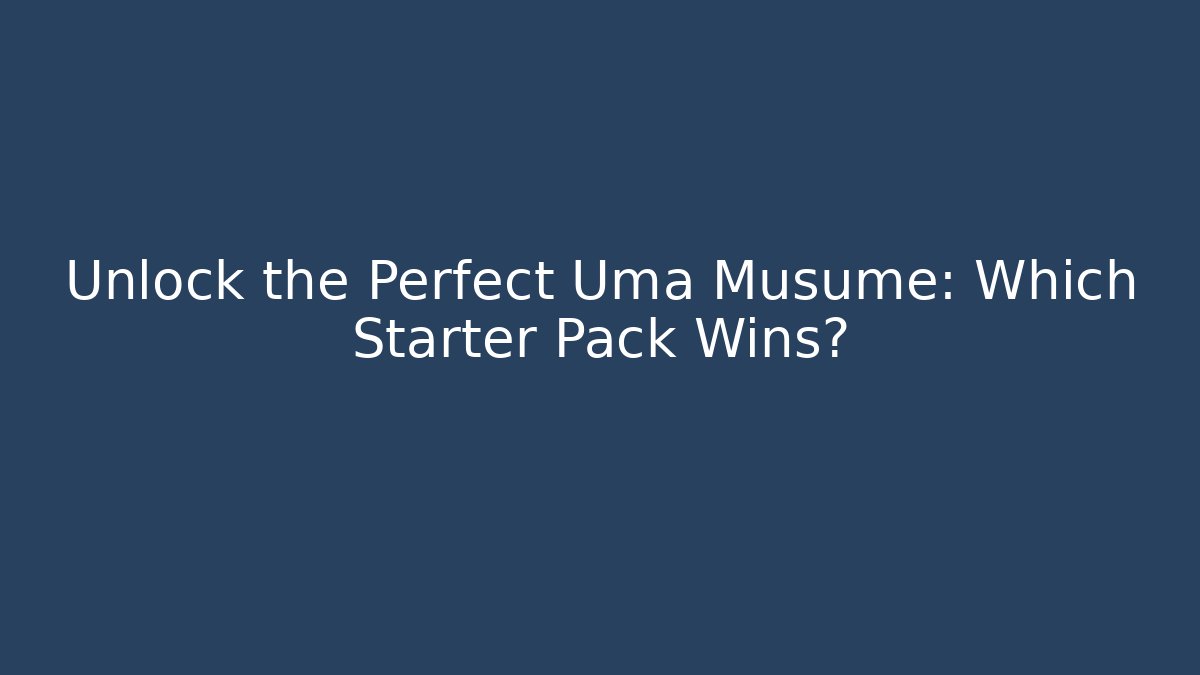Unlock the Perfect Uma Musume: Which Starter Pack Wins?