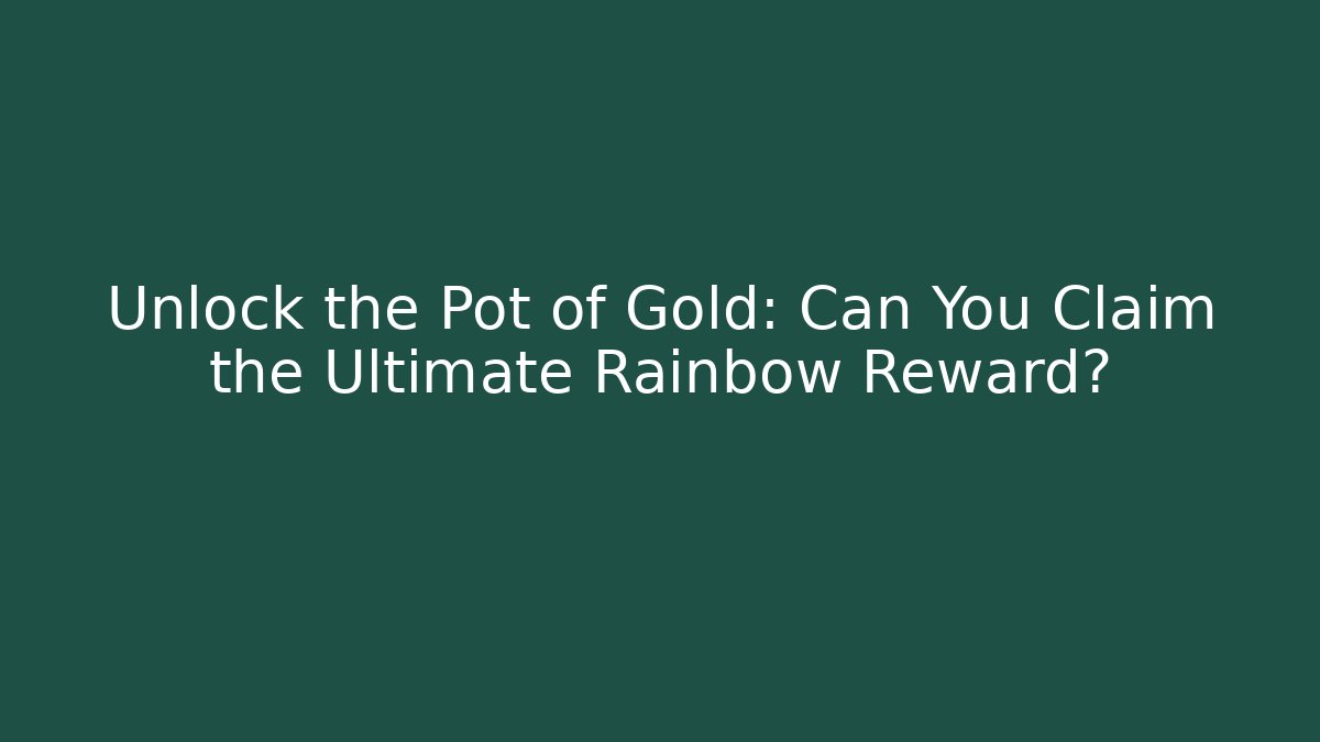 Unlock the Pot of Gold: Can You Claim the Ultimate Rainbow Reward?