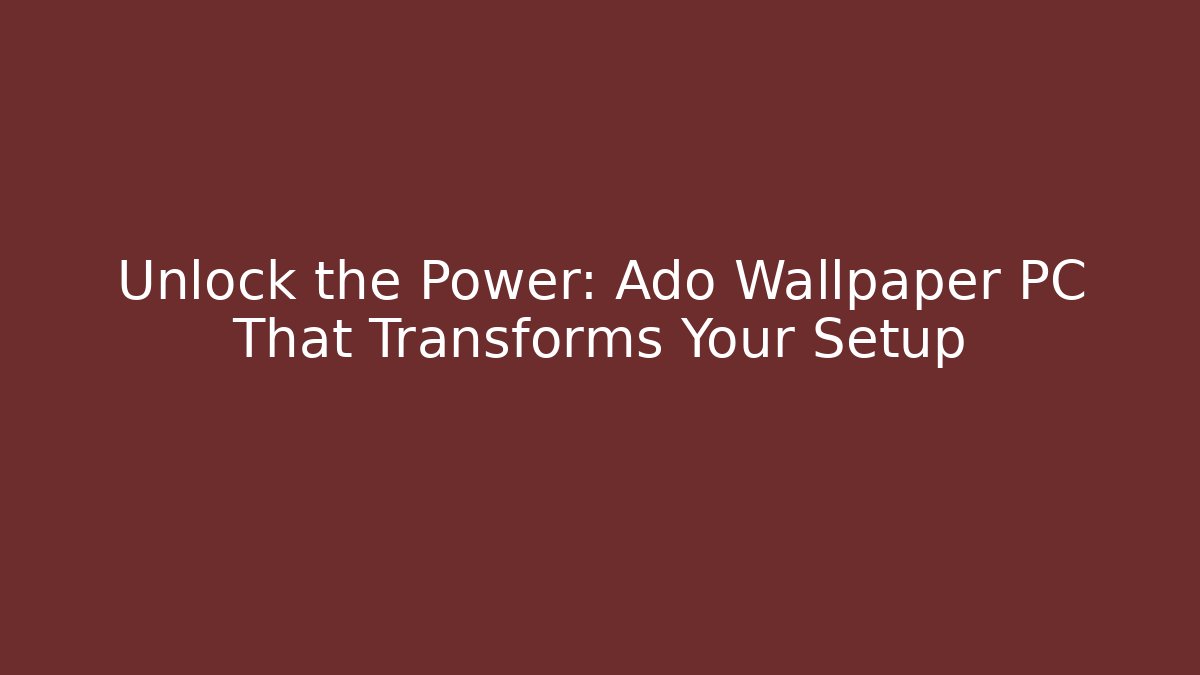 Unlock the Power: Ado Wallpaper PC That Transforms Your Setup