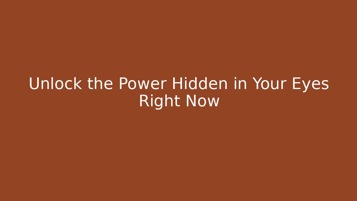 Unlock the Power Hidden in Your Eyes Right Now