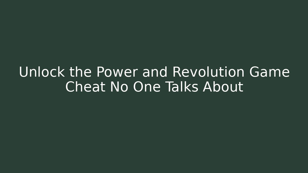Unlock the Power and Revolution Game Cheat No One Talks About