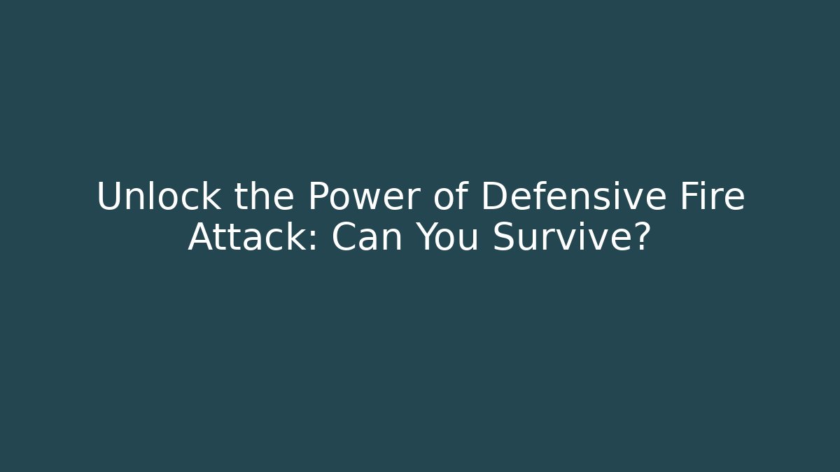 Unlock the Power of Defensive Fire Attack: Can You Survive?