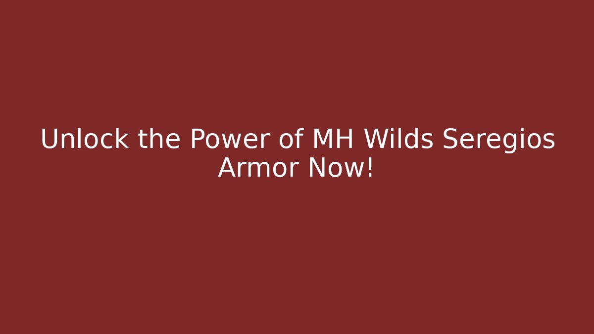 Unlock the Power of MH Wilds Seregios Armor Now!