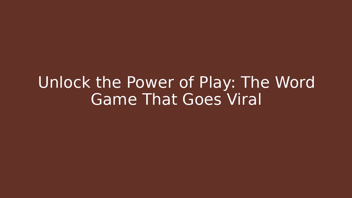 Unlock the Power of Play: The Word Game That Goes Viral