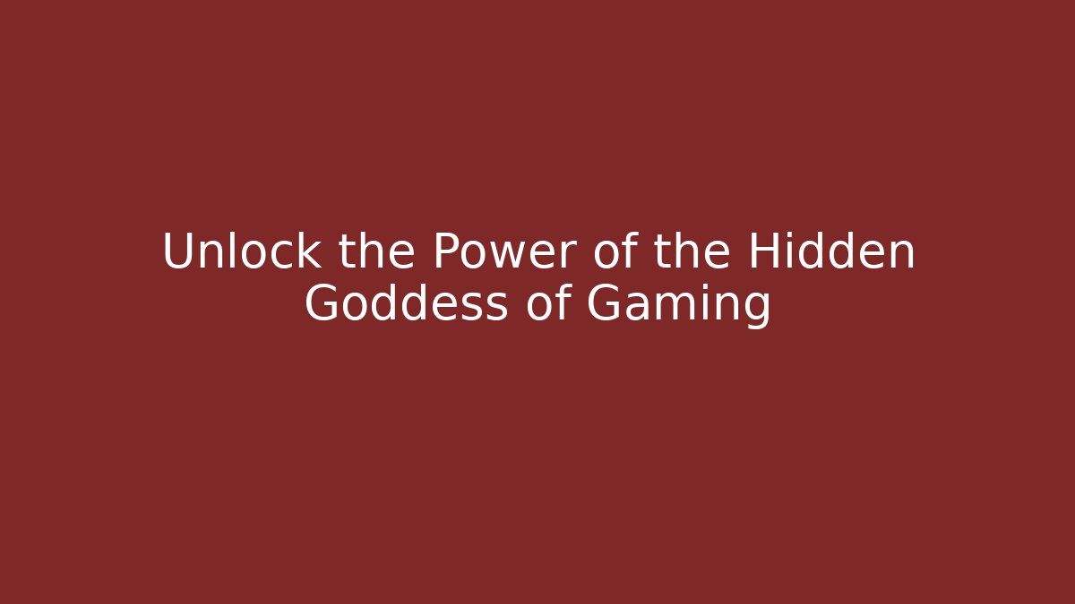 Unlock the Power of the Hidden Goddess of Gaming