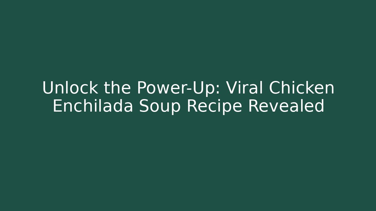 Unlock the Power-Up: Viral Chicken Enchilada Soup Recipe Revealed