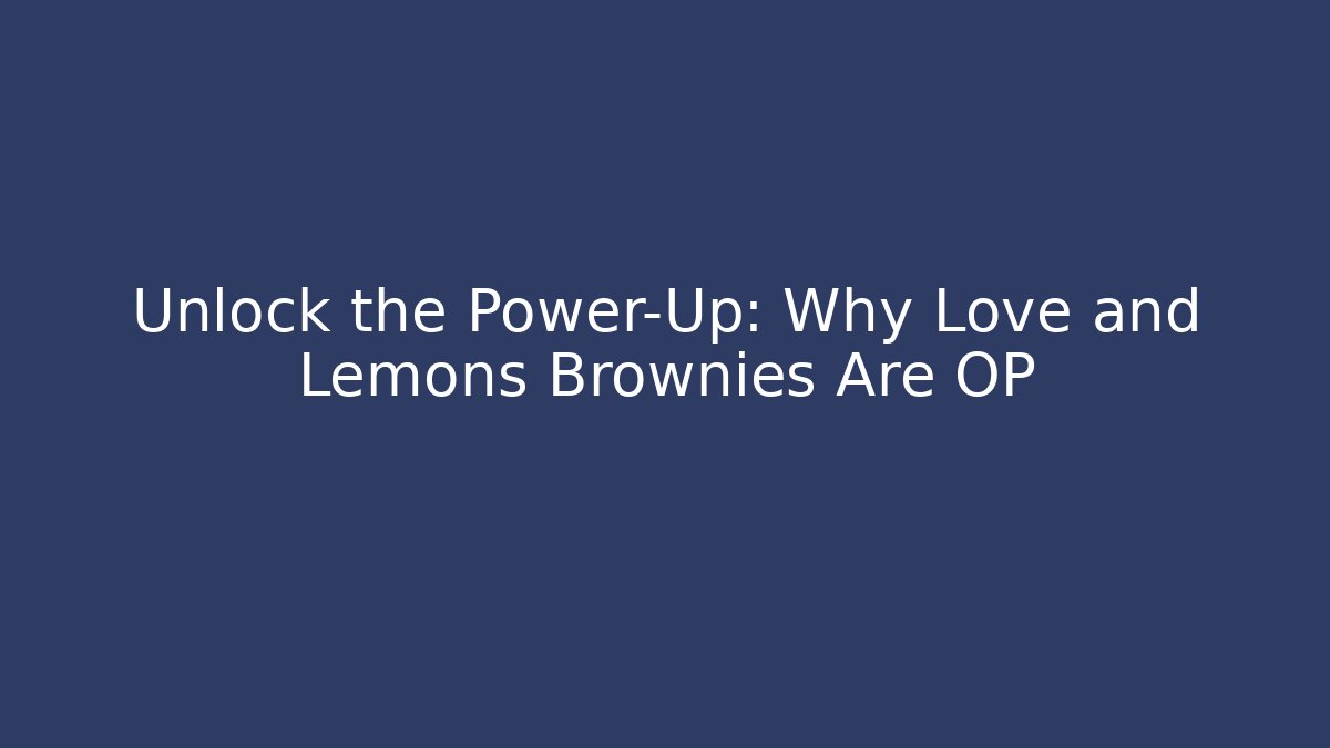 Unlock the Power-Up: Why Love and Lemons Brownies Are OP