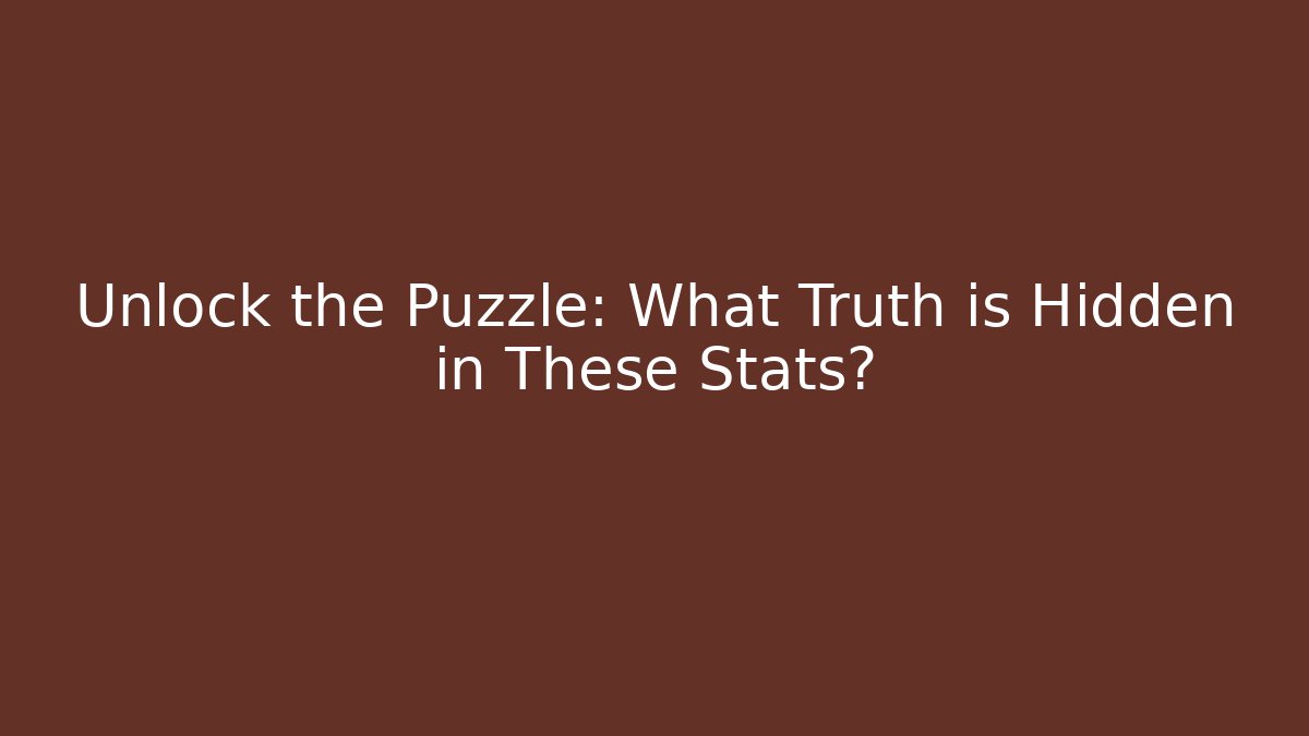 Unlock the Puzzle: What Truth is Hidden in These Stats?