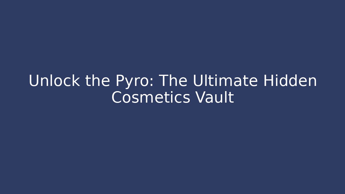Unlock the Pyro: The Ultimate Hidden Cosmetics Vault - Andrea Zevedo