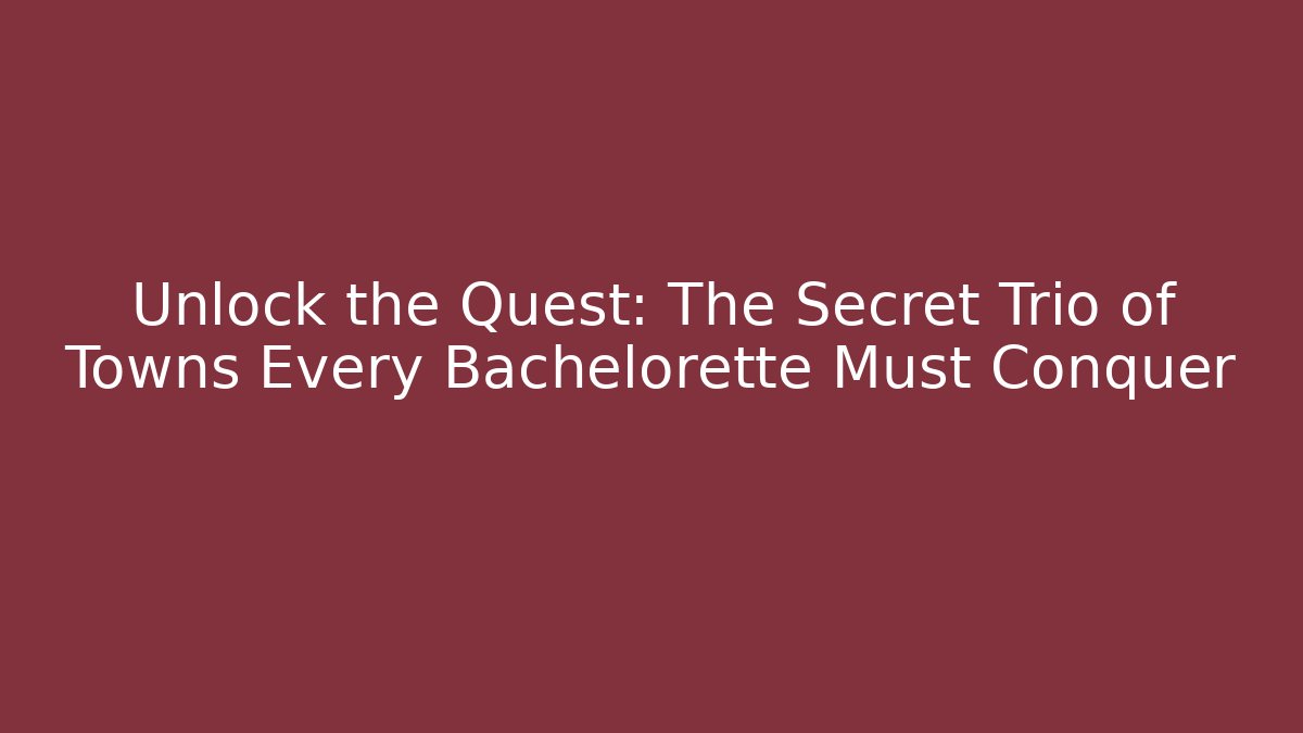 Unlock the Quest: The Secret Trio of Towns Every Bachelorette Must Conquer