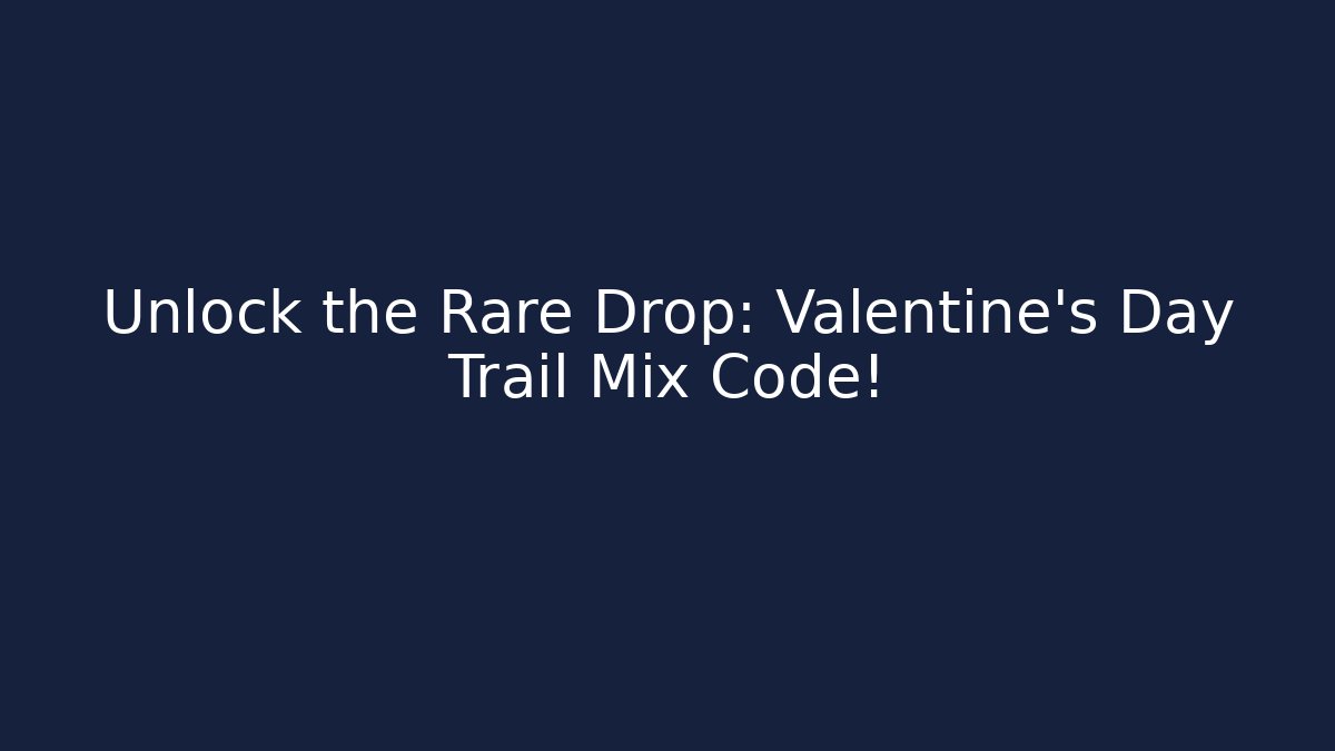 Unlock the Rare Drop: Valentine's Day Trail Mix Code!