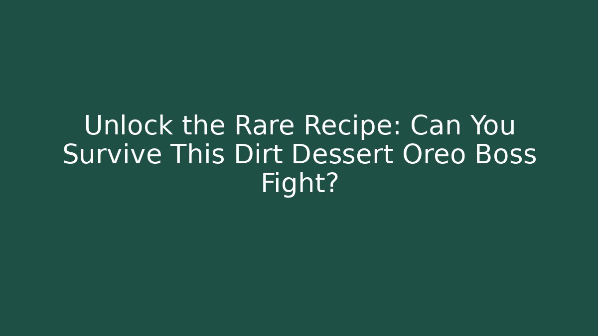 Unlock the Rare Recipe: Can You Survive This Dirt Dessert Oreo Boss Fight?