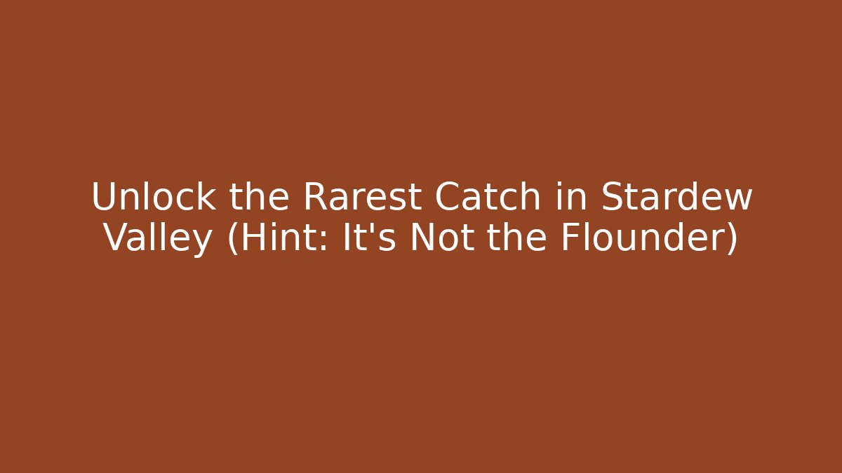 Unlock the Rarest Catch in Stardew Valley (Hint: It's Not the Flounder)