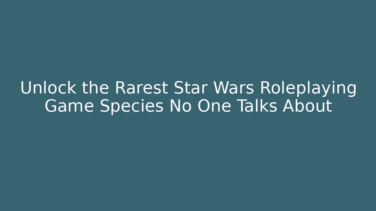 Unlock the Rarest Star Wars Roleplaying Game Species No One Talks About