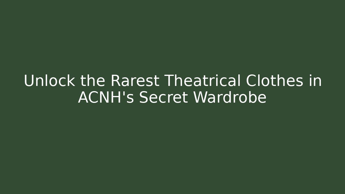 Unlock the Rarest Theatrical Clothes in ACNH's Secret Wardrobe
