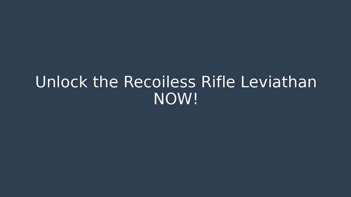 Unlock the Recoiless Rifle Leviathan NOW!