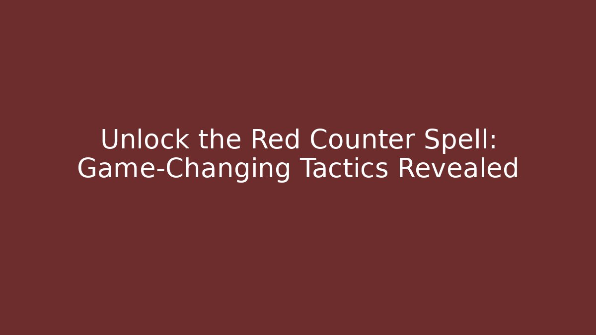 Unlock the Red Counter Spell: Game-Changing Tactics Revealed
