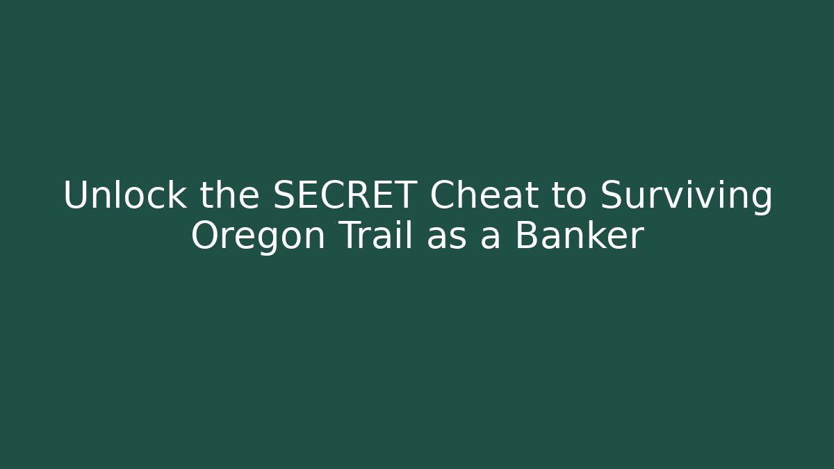 Unlock the SECRET Cheat to Surviving Oregon Trail as a Banker