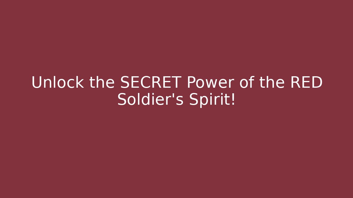 Unlock the SECRET Power of the RED Soldier's Spirit!