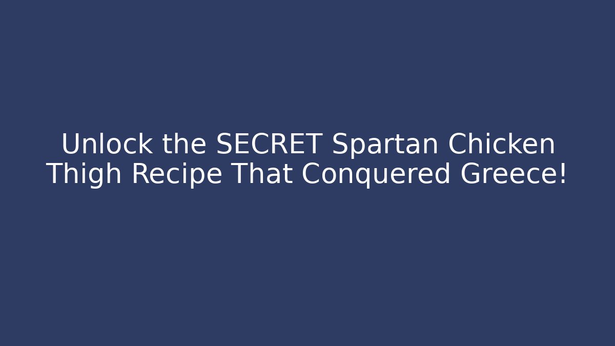 Unlock the SECRET Spartan Chicken Thigh Recipe That Conquered Greece!
