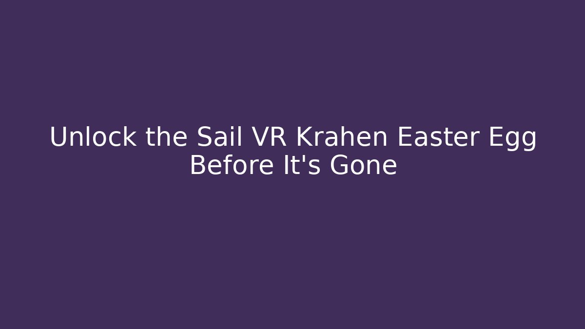Unlock the Sail VR Krahen Easter Egg Before It’s Gone