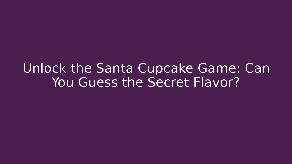 Unlock the Santa Cupcake Game: Can You Guess the Secret Flavor?