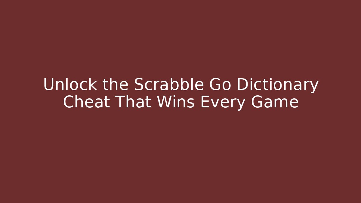 Unlock the Scrabble Go Dictionary Cheat That Wins Every Game